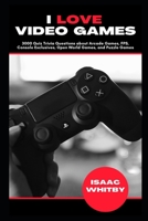 I love Video Games: 3000 Quiz Trivia Questions about Arcade Games, FPS, Console Exclusives, Open World Games, and Puzzle Games B0915VD22N Book Cover