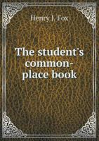 The Student's Common Place Book: A Cyclopedia of Illustration and Fact Topically Arranged. for the Use of Students in Every Department of English Lite 1377458474 Book Cover