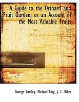 A Guide to the Orthard and Fruit Garden; Or an Account of the Most Valuable Fruits 1140577425 Book Cover