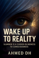 Wake Up To Reality: Slumber is a chosen blindness to consciousness B0FL2LRYK2 Book Cover