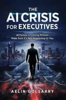 The AI Crisis for Executives: AI Failure is Costing Millions Make Sure It's Not Happening to You B0FDB9P1C4 Book Cover