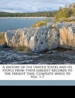 A history of the United States and its people from their earliest records to the present time. Complete index to Vol. 1-7 Volume 7 1347336540 Book Cover