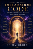 THE DECLARATION CODE: 1,000 Powerful Affirmations-Declarations for 50 Essential Areas of Life B0HFG9KR5X Book Cover
