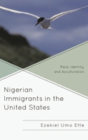 Nigerian Immigrants in the United States: Race, Identity, and Acculturation 0739170392 Book Cover