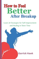 How to Feel Better After Breakup: Learn 20 Strategies for Self-improvement and Healing in Short Time B0CRZ77NDT Book Cover