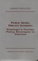 Public Image, Private Interest: Kissinger's Foreign Policy Strategies in Vietnam 0918680980 Book Cover