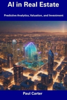 AI in Real Estate: Predictive Analytics, Valuation, and Investment B0CDYR3QL6 Book Cover