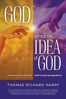 God Versus the Idea of God: Divinity Is What We Think, Faith Is What We Experience 1504386566 Book Cover