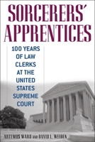 Sorcerers' Apprentices: 100 Years of Law Clerks at the United States Supreme Court 0814794203 Book Cover