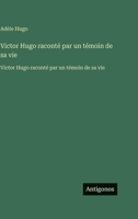 Victor Hugo raconté par un témoin de sa vie: Victor Hugo raconté par un témoin de sa vie (French Edition) 3563756805 Book Cover