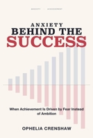 Anxiety Behind the Success: When Achievement Is Driven by Fear Instead of Ambition 1804283355 Book Cover