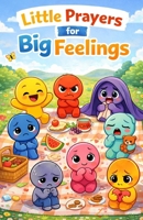 Little Prayers for Big Feelings B0GK4FWLL7 Book Cover