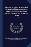 Reports of Cases Argued and Determined in the Supreme Court of Judicature of the State of Indiana / By Horace E. Carter; Volume 149 137650667X Book Cover