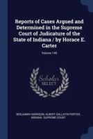 Reports of Cases Argued and Determined in the Supreme Court of Judicature of the State of Indiana / By Horace E. Carter, Volume 149 1145417140 Book Cover