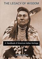 The Legacy of Wisdom: A Handbook of American Indian Heritage 1585091502 Book Cover