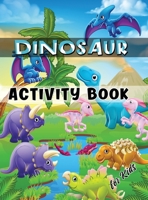 Dinosaur Activity Book for Kids: Ages 4-8 Workbook Including Coloring, Dot to Dot, Mazes, Word Search and More 6069528379 Book Cover