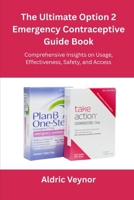The Ultimate Option 2 Emergency Contraceptive Guide Book: Comprehensive Insights on Usage, Effectiveness, Safety, and Access B0FQ5SDPSN Book Cover