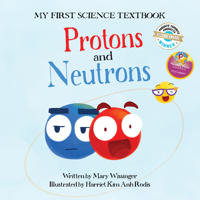 My First Science Textbook: Protons and Neutrons 1938492463 Book Cover