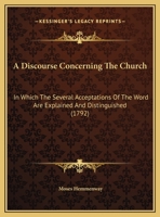 A Discourse Concerning The Church: In Which The Several Acceptations Of The Word Are Explained And Distinguished 1013596870 Book Cover