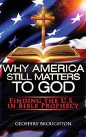 Why America Still Matters to God: Finding the U.S. in Bible Prophecy 1976347696 Book Cover