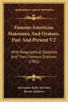 Famous American Statesmen & Orators, Past and Present: With Biographical Sketches and Their Famous Orations, Volume 2 1164194968 Book Cover