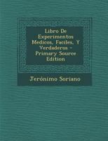 Libro De Experimentos Medicos, Faciles, Y Verdaderos - Primary Source Edition 1295673207 Book Cover