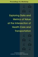 Exploring Data and Metrics of Value at the Intersection of Health Care and Transportation: Proceedings of a Workshop 0309449359 Book Cover