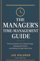 The Manager's Time-Management Guide: Practical Systems for Leading People, Managing Priorities, and Getting the Right Work Done B0H928DXXY Book Cover