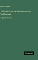 L'idée Médicale dans les Romans de Paul Bourget: en gros caractères (French Edition) 3563266506 Book Cover