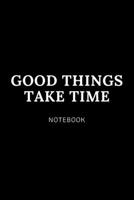 Good things  take time  NOTEBOOK: Cute gift for Women and Girls | 6 x 9 - 120 college ruled PAGE... - Journal, Notebook, Diary, Composition Book) 1675513201 Book Cover