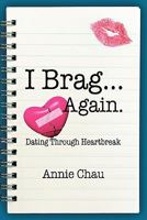 I Brag ... Again. Dating Through Heartbreak 1612040500 Book Cover