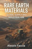 Rare Earth Materials: Global Supply and Industrial Use (Rare Earth Materials - Markets, Technology, and Geopolitics) B0G597216L Book Cover