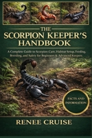 THE SCORPION KEEPER’S HANDBOOK: A Complete Guide to Scorpion Care, Habitat Setup, Feeding, Breeding, and Safety for Beginners & Advanced Keepers. B0GLHBQN31 Book Cover