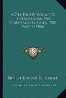 Actes Du XIV Congrees International Des Orientalistes Alger 1905, Part 1 (1906) 1168481481 Book Cover
