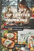 The Joy of Festive Cooking: Mouthwatering Recipes for Every Celebration. B0DPKKP4Z5 Book Cover