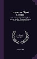 Longmans' Object Lessons: Hints on Preparing and Giving Them With Full Notes of Complete Courses of Lessons of Elementary Science 1014302714 Book Cover