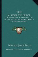 The Vision Of Peace: Or Thoughts In Verse On The Late Secessions From The Church Of England 1437345034 Book Cover