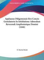 Applausus Diligemensis Sive Concio Gratulatoria In Infultatione Admodum Reverendi Amplissimique Domini (1646) 1162059389 Book Cover
