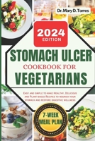 STOMACH ULCER COOKBOOK FOR VEGETARIAN: An easy guide with Healthy, Delicious and Plant-based Recipes to nourish your stomach and restore digestive wellness B0CTGC4CW6 Book Cover