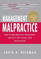 Management Malpractice: How to Cure Unhealthy Management Practices That Disable Your Organization 1593373503 Book Cover