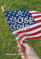 A Loose Grip: Governance in a Republic - "If you can keep it" - and The Trump Thing 1733002006 Book Cover