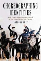 Choreographing Identities: Folk Dance, Ethnicity And Festival in the United States And Canada 0786426004 Book Cover