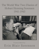 The World War Two Diaries of Hobart Henning Sorensen 1941-1945 1665792191 Book Cover