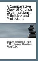 A Comparative View of Church Organizations, Primitive and Protestant 1116359898 Book Cover