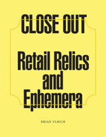 Brian Ulrich: Close Out: Retail Relics and Ephemera 0935519017 Book Cover