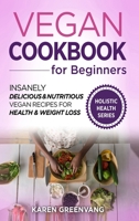 Vegan Cookbook for Beginners: Insanely Delicious and Nutritious Vegan Recipes for Health & Weight Loss (1) 1913857832 Book Cover