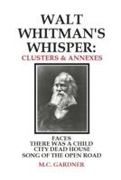 Walt Whitman's Whisper: Clusters & Annexes: Faces, There Was a Child Went Forth, City Dead House, 1981531327 Book Cover