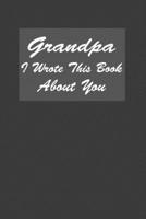 Grandpa I Wrote This Book About You: A Notebook With 120 Lined Pages Perfect As Gift Journal For Grandpas 167698724X Book Cover