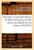 Ma(c)Moires Et Correspondance de Mme D' A0/00pinay, OA Elle Donne Des Da(c)Tails Sur Ses Liaisons (A0/00d.1855) 2012750982 Book Cover