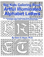 Big Kids Coloring Book: Artful Illuminated Alphabet Letters: 70+ Hand-Drawn, Zen-Doodled and Blank Manuscript Letters on Single Pages, plus 12 Bonus Coloring Pages 1533362521 Book Cover
